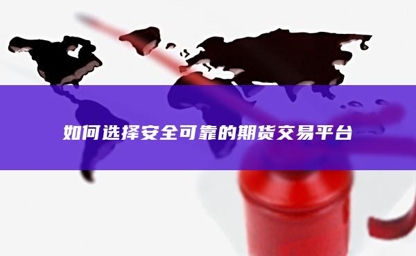 如何選擇安全可靠的期貨交易平臺(tái)