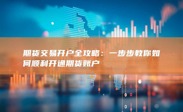 一步步教你如何順利開通期貨賬戶