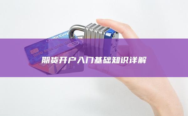 期貨開戶入門基礎知識詳解
